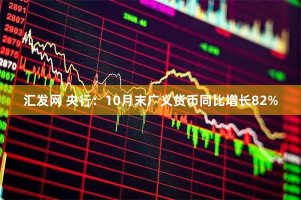 汇发网 央行：10月末广义货币同比增长82%